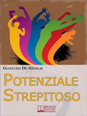 Potenziale Strepitoso. Utilizzare il Potere della Mente per Rompere gli Schemi, Vincere gli Auto-Sabotaggi e Sprigionare il Tuo Potenziale. (Ebook Italiano - Anteprima Gratis)