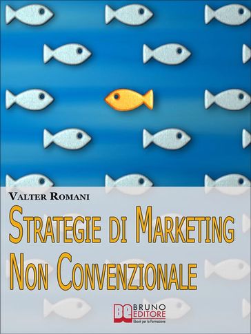 Strategie di Marketing non Convenzionale. Come Imprimere in Maniera Indelebile nella Mente dei Tuoi Clienti il Tuo Brand e i Tuoi Prodotti. (Ebook Italiano - Anteprima Gratis)