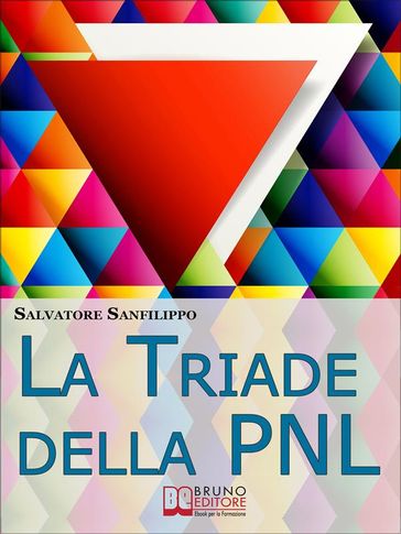 La Triade della PNL. I Tre Elementi per Gestire il Tuo Stato d'Animo e Accedere Istantaneamente alle Tue Risorse Mentali. (Ebook Italiano - Anteprima Gratis)