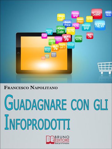 Guadagnare con gli Infoprodotti. Avviare un'Attività di Vendita Online dalla Creazione del Prodotto alla Distribuzione Digitale. (Ebook Italiano - Anteprima Gratis)