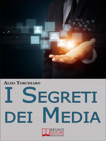 I Segreti dei Media. Come Comunicare Intelligentemente con i Mass Media e Influenzare l'Opinione Pubblica Padroneggiando i Meccanismi dell'Agenda Media. (Ebook Italiano - Anteprima Gratis)