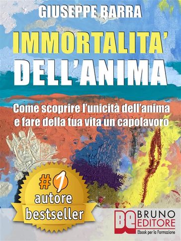 IMMORTALITÀ DELL'ANIMA. Come Scoprire L'Unicità Dell'Anima e Fare Della Tua Vita Un Capolavoro