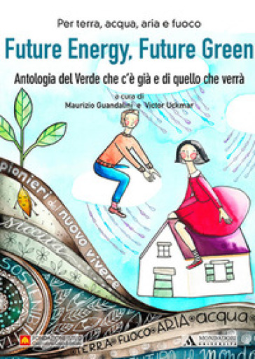 Future Energy, Future Green. Antologia Del Verde Che C'è Già E Di Quello Che Verrà