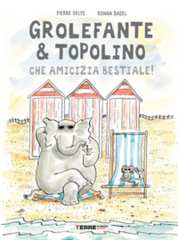 Grolefante &amp; Topolino. Che amicizia bestiale! Ediz. a colori