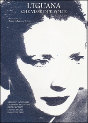 L'iguana Che Visse Due Volte. Omaggio Ad Anna Maria Ortese. Ediz. Illustrata. Con Dvd