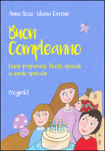 Buon Compleanno. Come Preparare Feste Speciali In Modo Speciale
