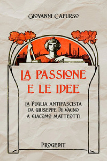 La passione e le idee. La Puglia antifascista da Giuseppe Di Vagno a Giacomo Matteotti