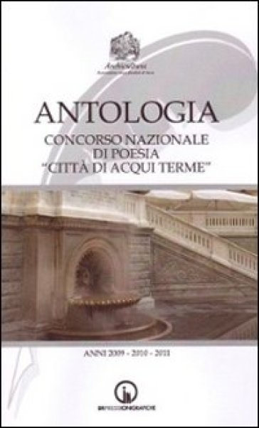 Antologia Del Concorso Nazionale Di Poesia «Città Di Acqui Terme». Anni 2009-2011