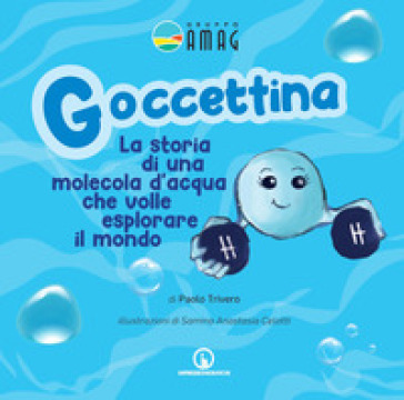 Goccettina. La storia di una molecola d'acqua che volle esplorare il mondo. Ediz. illustrata