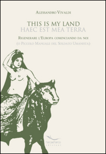 This is my land-Haec est mea terra. Rigenerare l'Europa ricominciando da noi