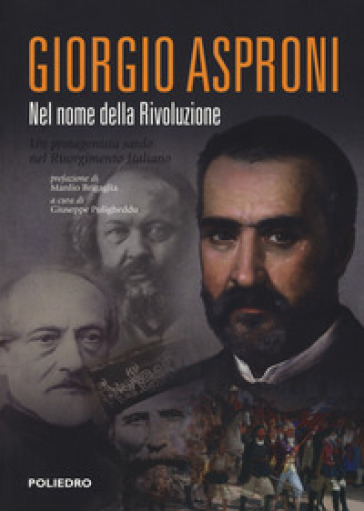 Giorgio Asproni. Nel Nome Della Rivoluzione. Un Protagonista Sardo Nel Risorgimento Italiano
