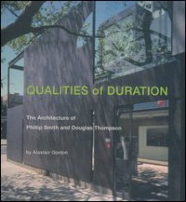 Qualities of duration. The architecture of Phillip Smith and Douglas Thompson. Ediz. illustrata