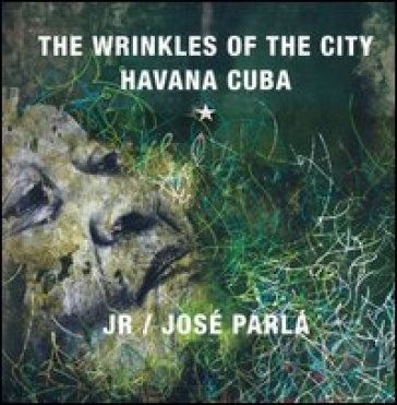 The wrinkles of the city: Havana Cuba. Ediz. illustrata