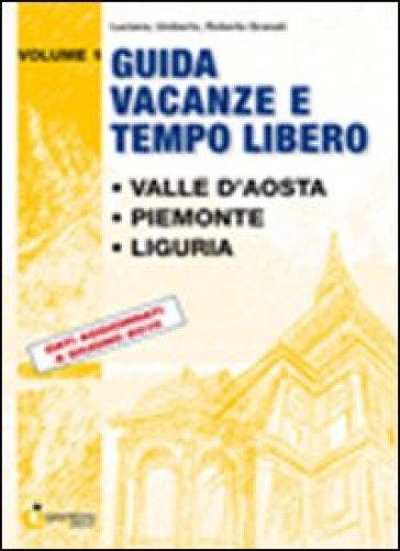 Guida vacanze e tempo libero. Vol. 1: Valle d'Aosta. Piemonte. Liguria