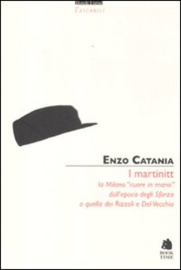 I Martinitt. La Milano «Cuore In Mano» Dall'epoca Degli Sforza A Quella Dei Rizzoli E Del Vecchio