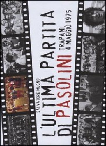 L'ultima Partita Di Pasolini. Trapani, 4 Maggio 1975