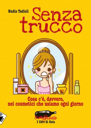 Senza Trucco. Cosa c'è, davvero, nei cosmetici che usiamo ogni giorno.