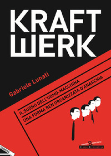 Kraftwerk. Il Suono Dell'uomo-Macchina. Una Forma Ben Organizzata D'anarchia