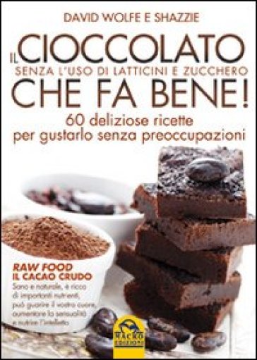 Il cioccolato che fa bene! Senza l'uso di latticini e zucchero. 60 deliziose ricette per gustarlo senza preoccupazioni-0