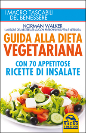 Guida alla dieta vegetariana con 70 appetitose ricette di insalate