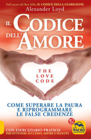 Il Codice Dell'amore. The Love Code. Come Superare La Paura E Riprogrammare Le False Credenze