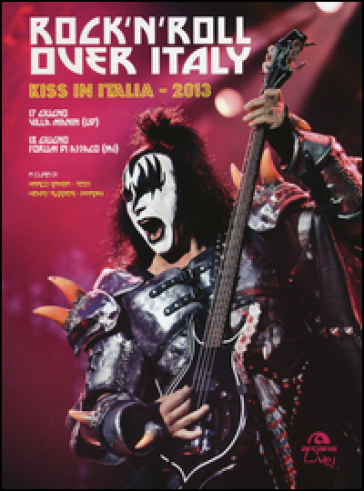 Rock'n'roll over Italy. Kiss in Italia 2013. Ediz. illustrata