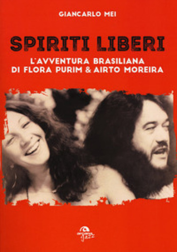 Spiriti liberi. L'avventura brasiliana di Flora Purim &amp; Airto Moreira