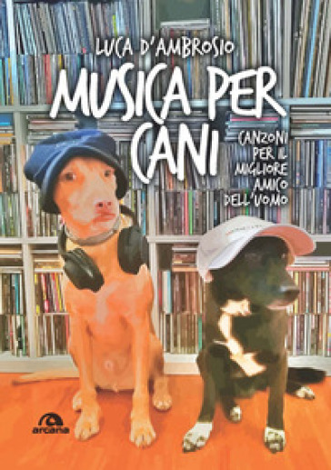 Musica per cani. Canzoni per il migliore amico dell'uomo