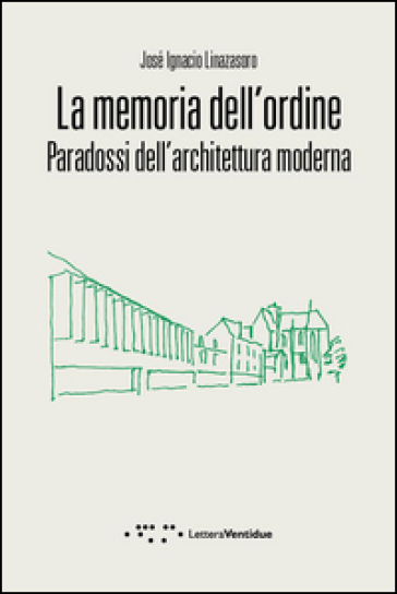 La memoria dell'ordine. Paradossi dell'architettura moderna