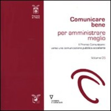 Comunicare Bene Per Amministrare Meglio. Vol. 5: Il Premio Comunicami: Verso Una Comunicazione Eccellente
