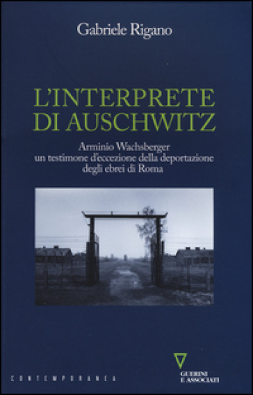 L'interprete di Auschwitz. Arminio Wachsberger, un testimone d'eccezione della deportazione degli ebrei di Roma