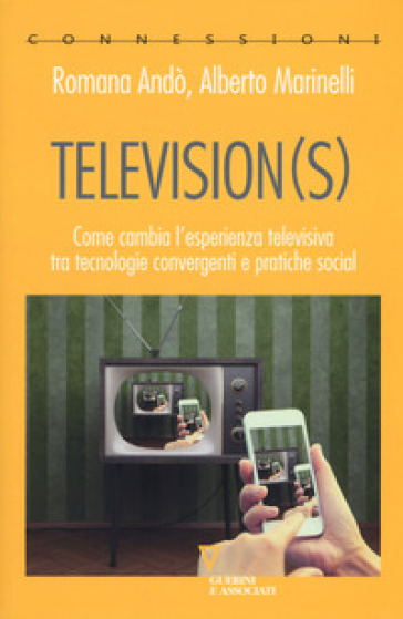 Television(s). Come cambia l'esperienza televisiva tra tecnologie convergenti e pratiche social