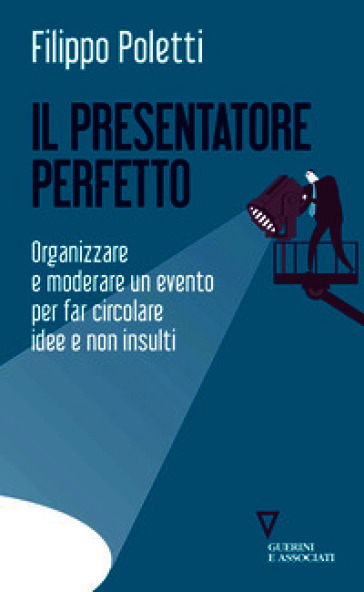 Il presentatore perfetto. Organizzare e moderare un evento per far circolare idee e non insulti