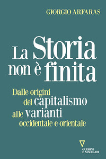 La storia non è finita. Dalle origini del capitalismo alle varianti occidentale e orientale-0