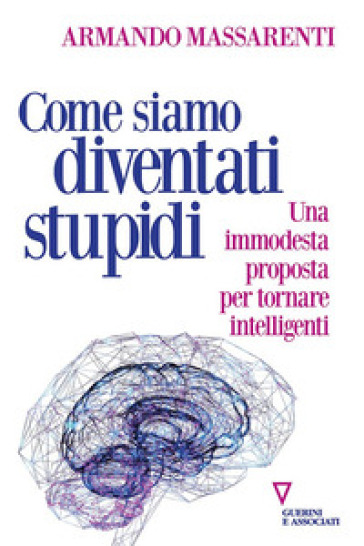 Come siamo diventati stupidi. Una immodesta proposta per tornare intelligenti-0
