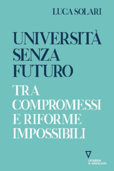 Università senza futuro. Tra compromessi e riforme impossibili-0