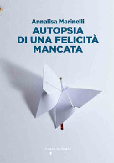 Autopsia Di Una Felicità Mancata
