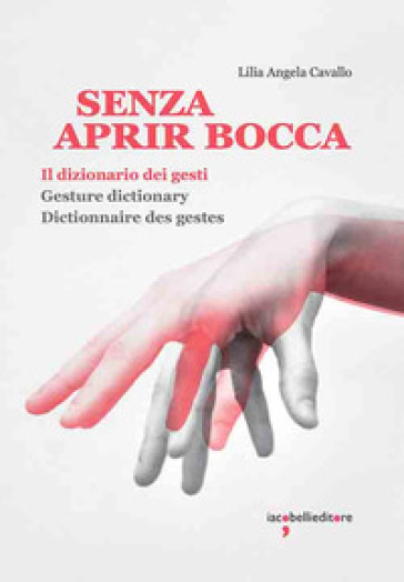 Senza aprir bocca. Il dizionario dei gesti-Gesture dictionary-Dictionnaire des gestes. Ediz. a colori