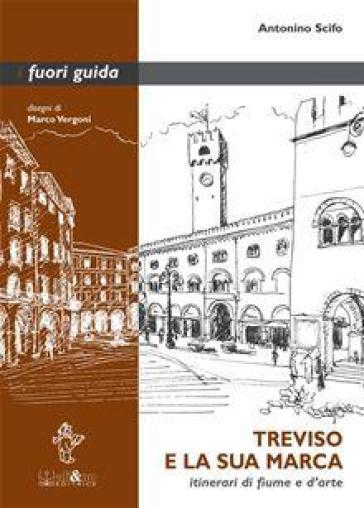 Treviso e la sua marca. Itinerari di fiume e d'arte