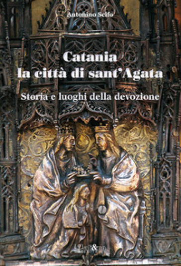 Catania La Città Di Sant'agata. Storia E Luoghi Della Tradizione