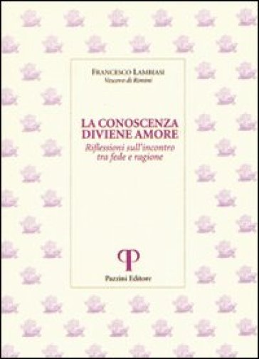 La conoscenza diviene amore. Riflessioni sull'incontro tra fede e ragione