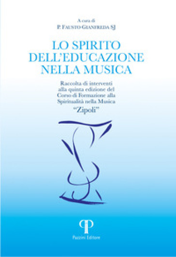 Lo spirito dell'educazione nella musica. Raccolta di interventi alla quinta edizione del Corso di Formazione alla Spiritualità nella Musica «Zipoli»