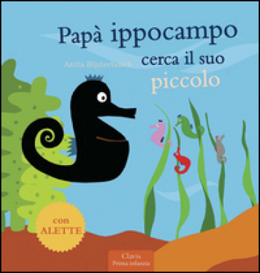 Papà Ippocampo cerca il suo piccolo. Ediz. illustrata