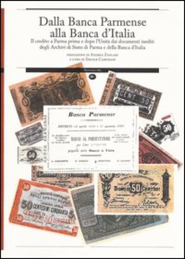 Dalla Banca Parmense alla Banca d'Italia. Il credito a Parma prima e dopo l'Unità dai documenti inediti degli Archivi di Stato di Parma e della Banca 