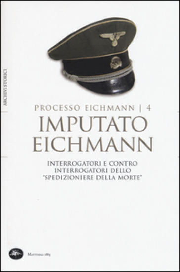Imputato Eichmann. Interrogatori e contro interrogatori dello «spedizioniere della morte». Processo Eichmann. Vol. 4