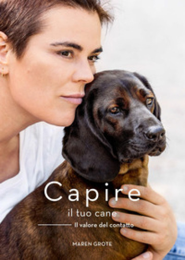 Capire il tuo cane. Il valore del contatto. Ediz. a colori