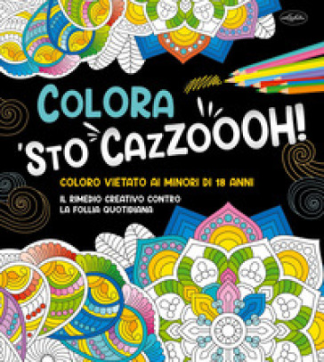 Colora 'sto cazzoooh! Ediz. illustrata
