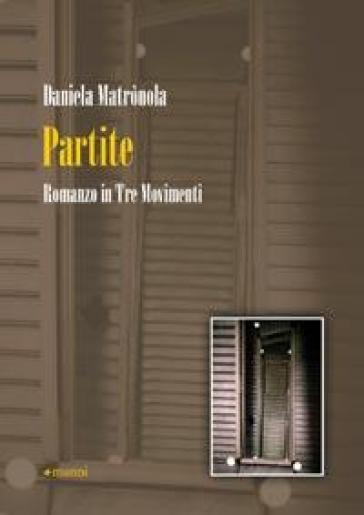 Partite. Romanzo in tre movimenti