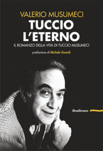 Tuccio l'eterno. Il romanzo della vita di Tuccio Musumeci