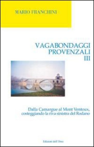 Vagabondaggi provenzali. Vol. 3: Dalla Camargue al Mont Ventoux, costeggiando la riva sinistra del Rodano
